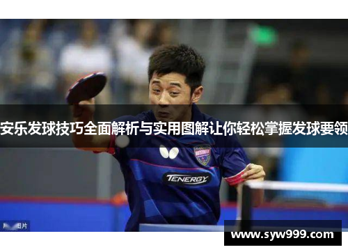安乐发球技巧全面解析与实用图解让你轻松掌握发球要领