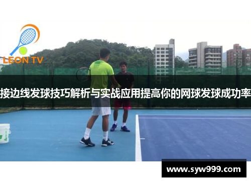 接边线发球技巧解析与实战应用提高你的网球发球成功率
