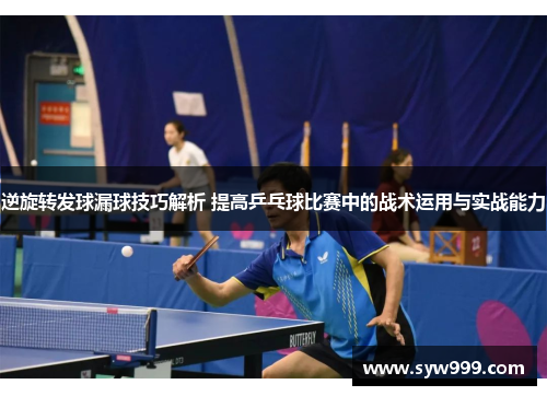 逆旋转发球漏球技巧解析 提高乒乓球比赛中的战术运用与实战能力