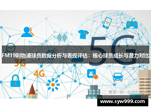 FM19利物浦球员数据分析与表现评估：核心球员成长与潜力对比